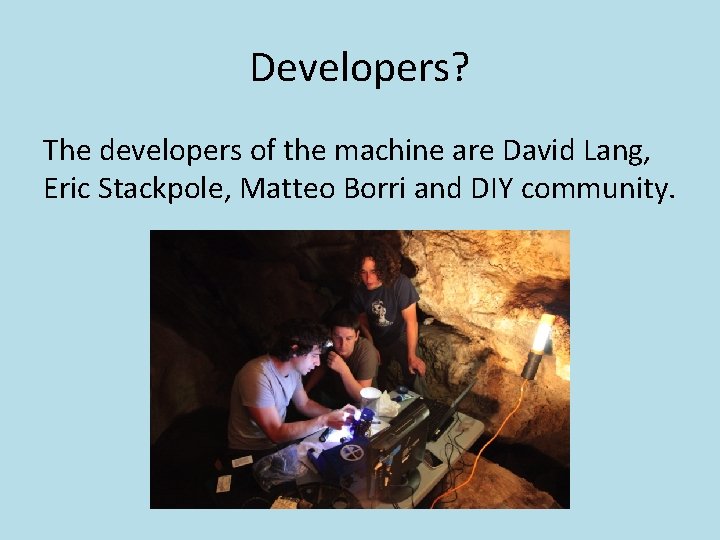 Developers? The developers of the machine are David Lang, Eric Stackpole, Matteo Borri and