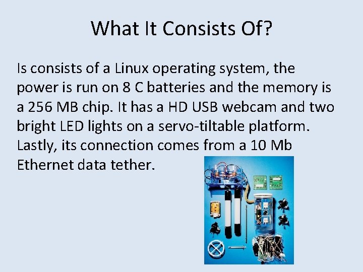 What It Consists Of? Is consists of a Linux operating system, the power is