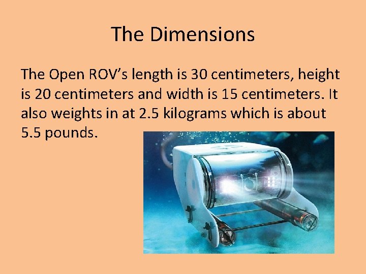 The Dimensions The Open ROV’s length is 30 centimeters, height is 20 centimeters and