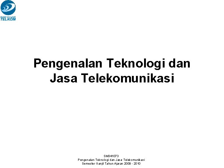 Pengenalan Teknologi dan Jasa Telekomunikasi SM 341073 Pengenalan Teknologi dan Jasa Telekomunikasi Semester Ganjil