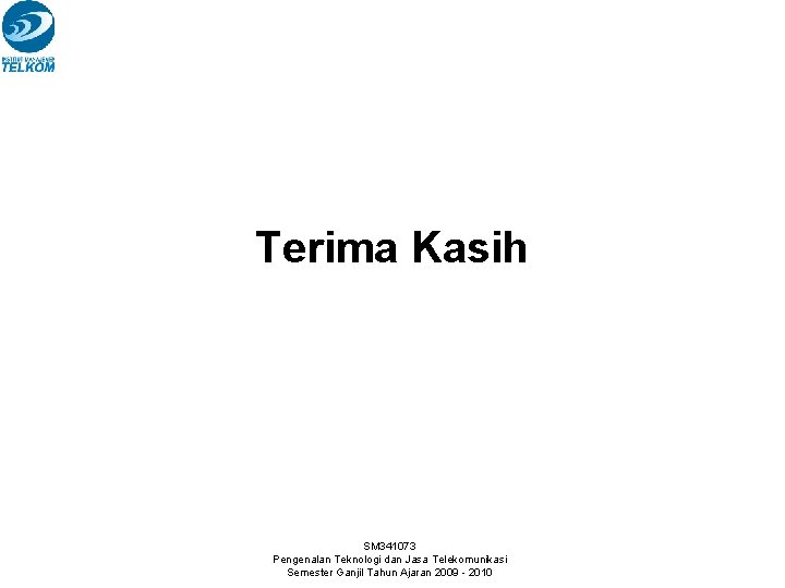 Terima Kasih SM 341073 Pengenalan Teknologi dan Jasa Telekomunikasi Semester Ganjil Tahun Ajaran 2009