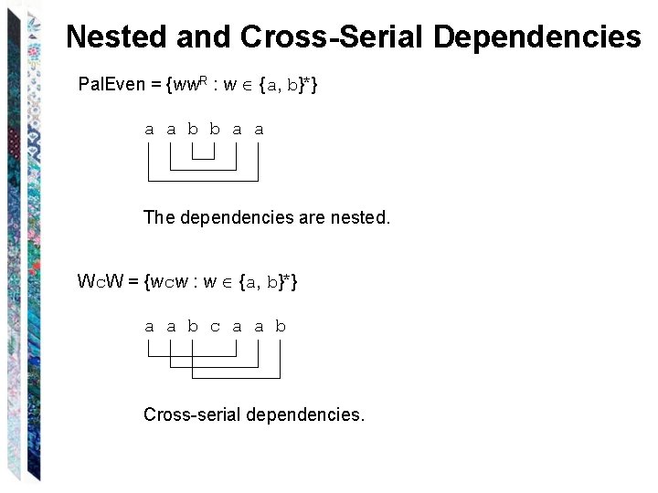 Nested and Cross-Serial Dependencies Pal. Even = {ww. R : w {a, b}*} a