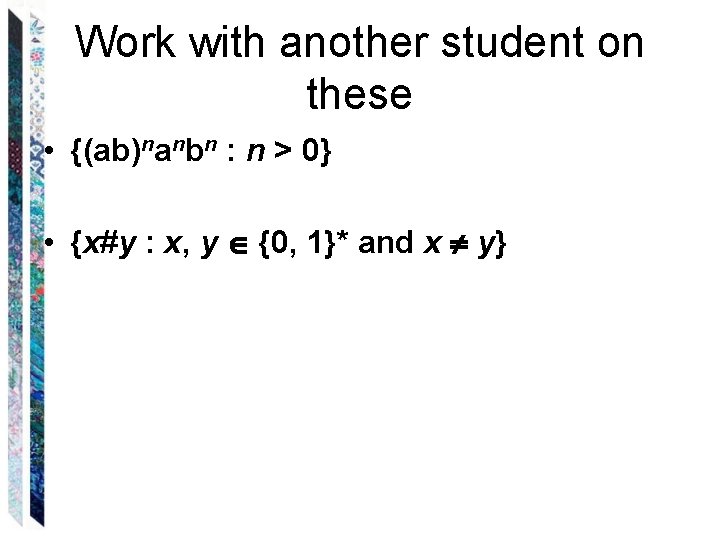 Work with another student on these • {(ab)nanbn : n > 0} • {x#y