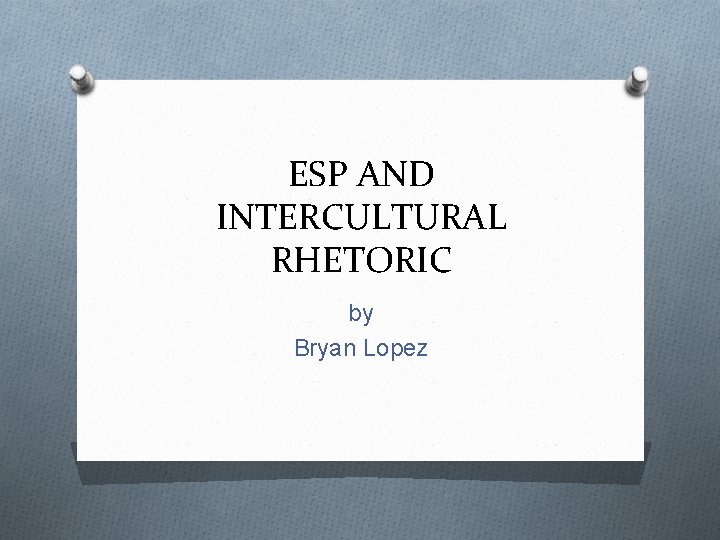 ESP AND INTERCULTURAL RHETORIC by Bryan Lopez 