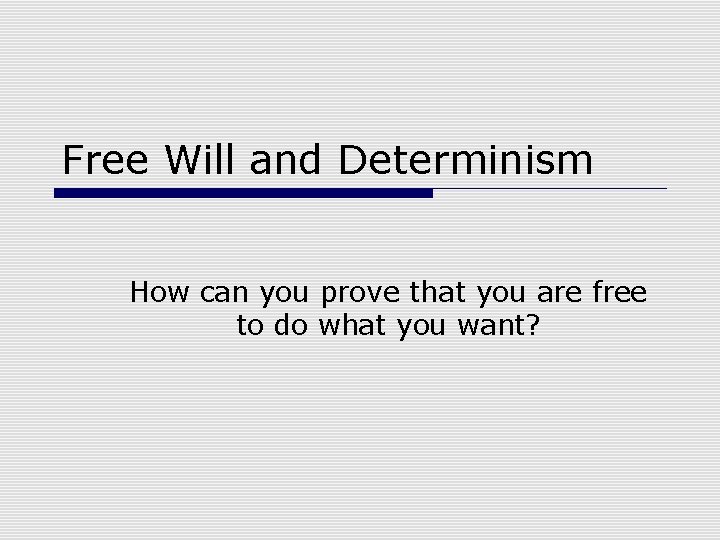 Free Will and Determinism How can you prove that you are free to do