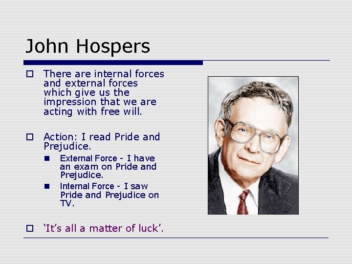 John Hospers o There are internal forces and external forces which give us the