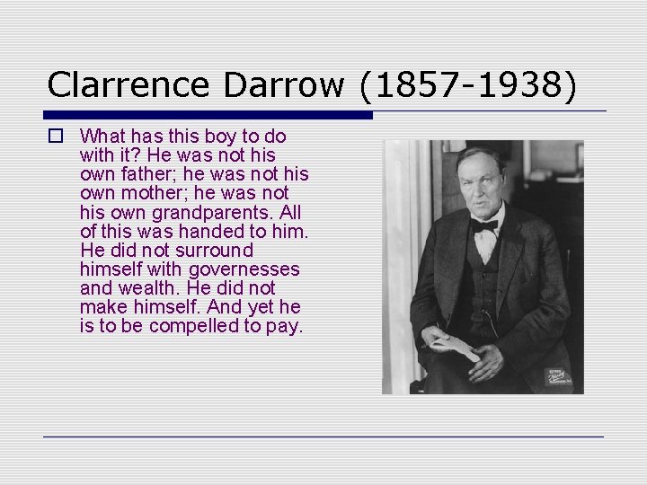 Clarrence Darrow (1857 -1938) o What has this boy to do with it? He