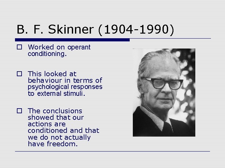 B. F. Skinner (1904 -1990) o Worked on operant conditioning. o This looked at