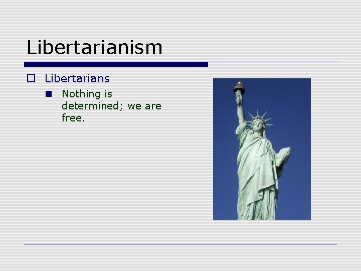 Libertarianism o Libertarians n Nothing is determined; we are free. 