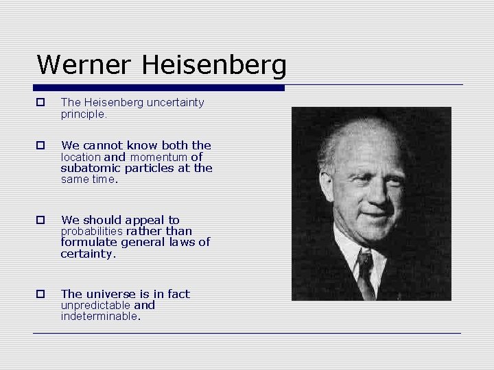 Werner Heisenberg o The Heisenberg uncertainty principle. o We cannot know both the location