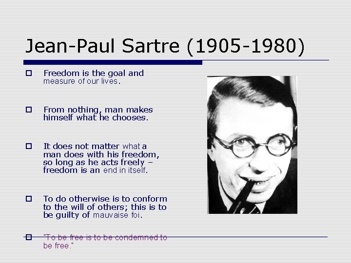 Jean-Paul Sartre (1905 -1980) o Freedom is the goal and measure of our lives.