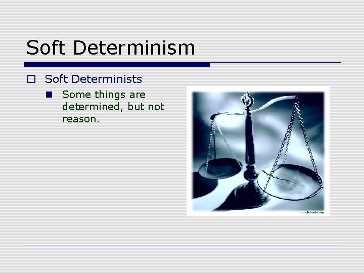 Soft Determinism o Soft Determinists n Some things are determined, but not reason. 