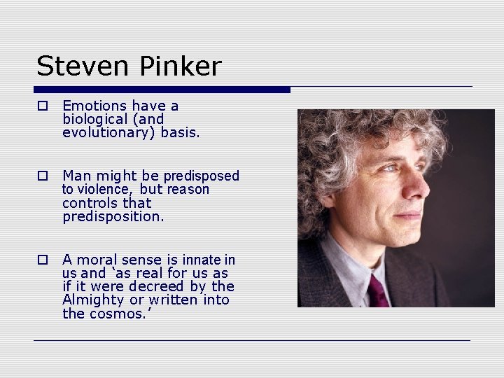Steven Pinker o Emotions have a biological (and evolutionary) basis. o Man might be