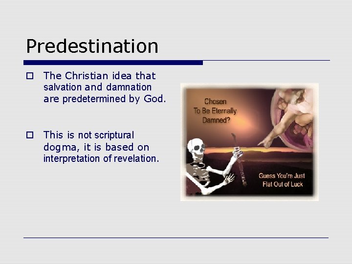 Predestination o The Christian idea that salvation and damnation are predetermined by God. o