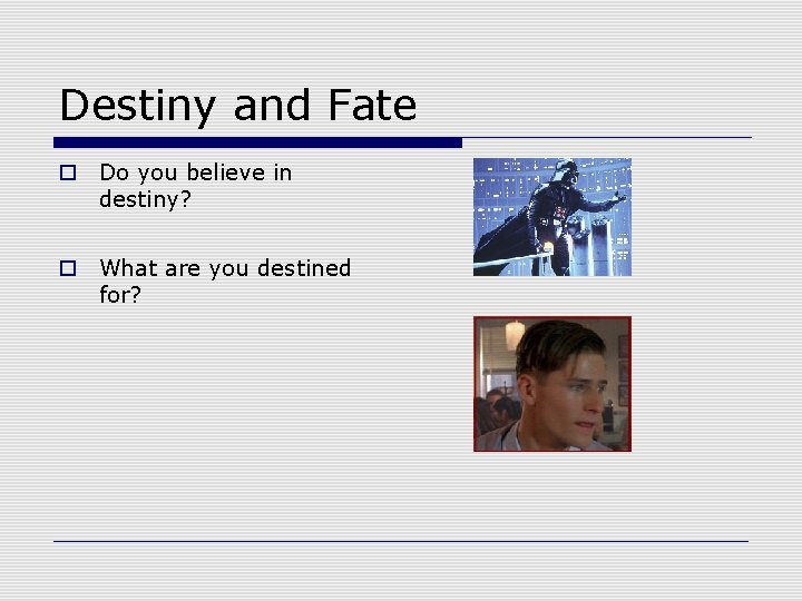 Destiny and Fate o Do you believe in destiny? o What are you destined