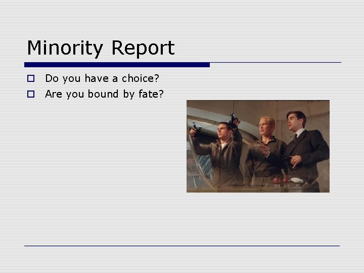 Minority Report o Do you have a choice? o Are you bound by fate?