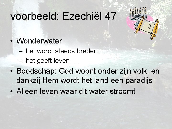 voorbeeld: Ezechiël 47 • Wonderwater – het wordt steeds breder – het geeft leven