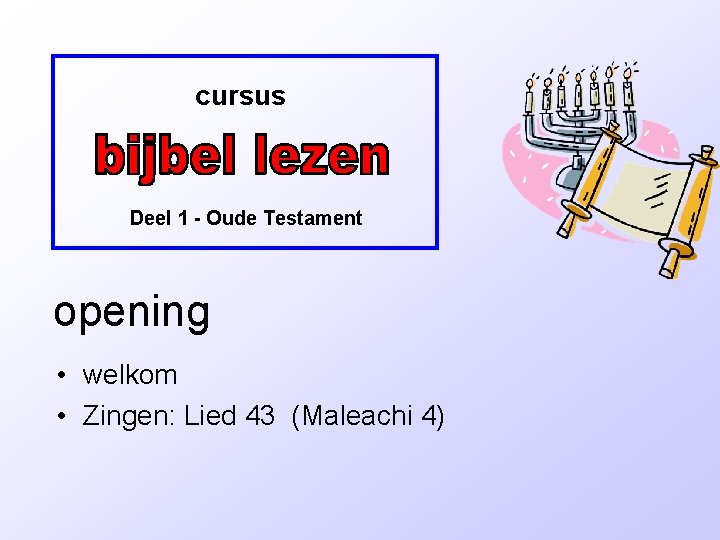 cursus Deel 1 - Oude Testament opening • welkom • Zingen: Lied 43 (Maleachi