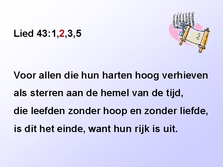 Lied 43: 1, 2, 3, 5 Voor allen die hun harten hoog verhieven als