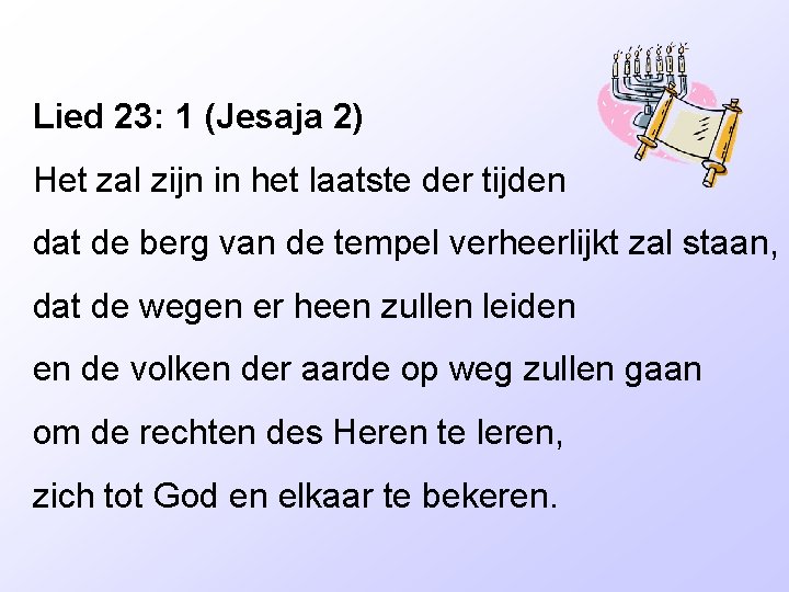 Lied 23: 1 (Jesaja 2) Het zal zijn in het laatste der tijden dat