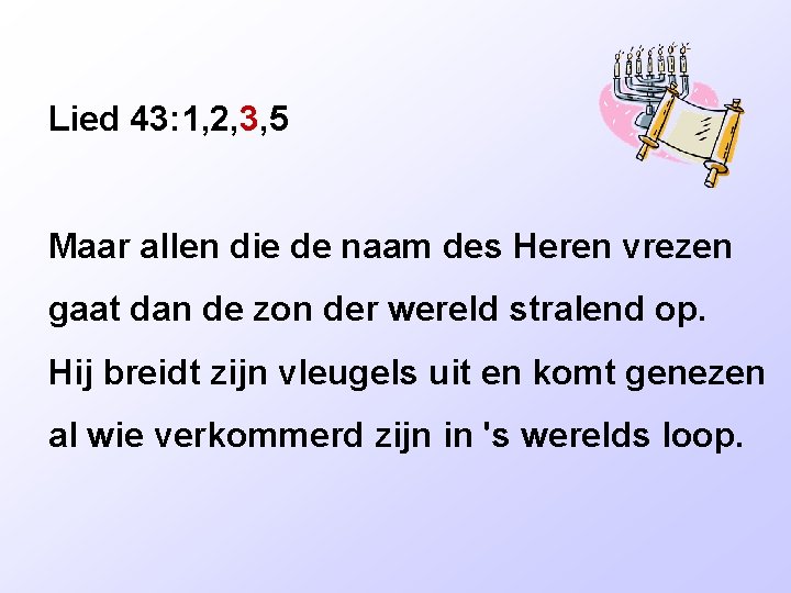 Lied 43: 1, 2, 3, 5 Maar allen die de naam des Heren vrezen