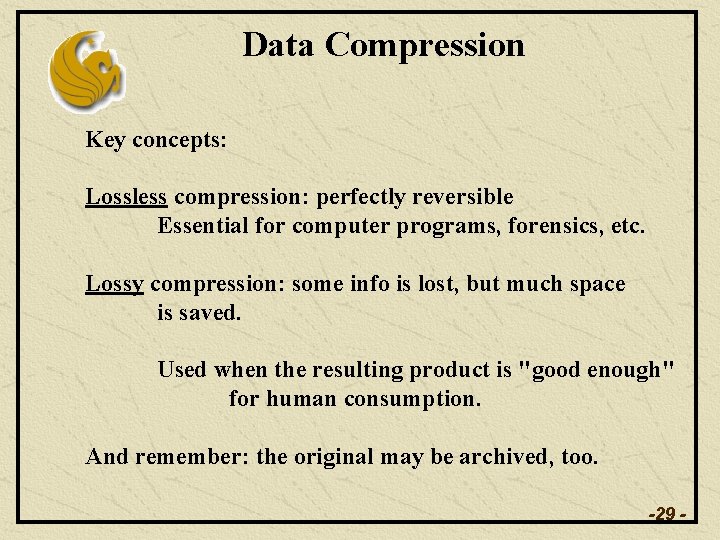 Data Compression Key concepts: Lossless compression: perfectly reversible Essential for computer programs, forensics, etc.