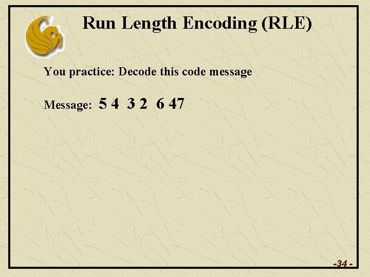 Run Length Encoding (RLE) You practice: Decode this code message Message: 5 4 3