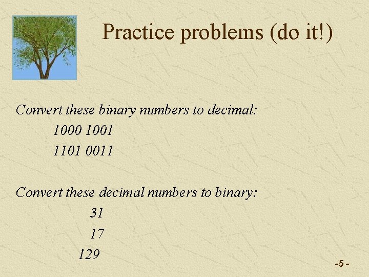 Practice problems (do it!) Convert these binary numbers to decimal: 1000 1001 1101 0011