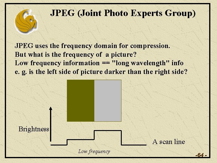 JPEG (Joint Photo Experts Group) JPEG uses the frequency domain for compression. But what