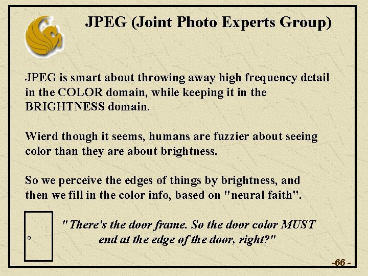 JPEG (Joint Photo Experts Group) JPEG is smart about throwing away high frequency detail