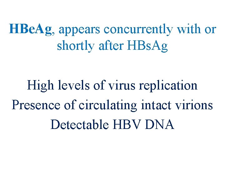 HBe. Ag, appears concurrently with or shortly after HBs. Ag High levels of virus