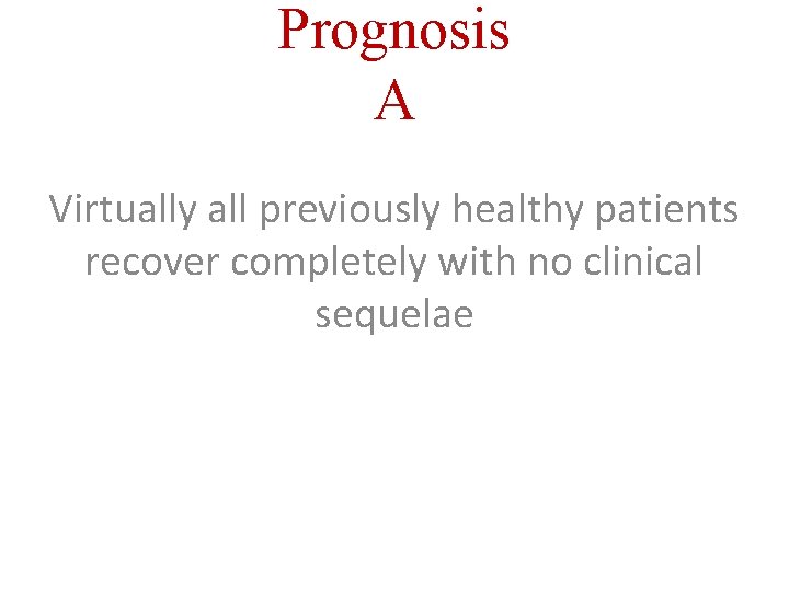 Prognosis A Virtually all previously healthy patients recover completely with no clinical sequelae 