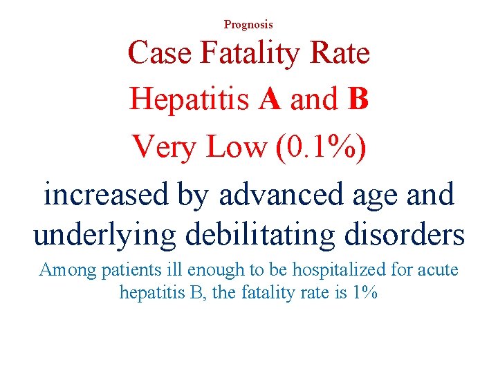 Prognosis Case Fatality Rate Hepatitis A and B Very Low (0. 1%) increased by