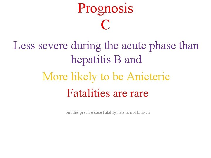 Prognosis C Less severe during the acute phase than hepatitis B and More likely