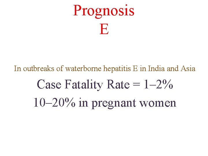 Prognosis E In outbreaks of waterborne hepatitis E in India and Asia Case Fatality