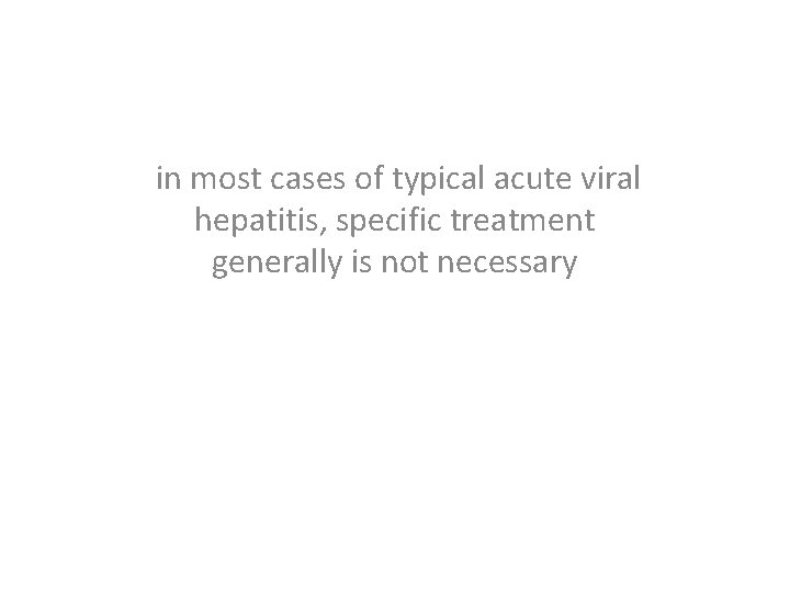 in most cases of typical acute viral hepatitis, specific treatment generally is not necessary