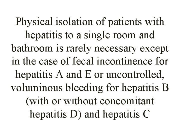 Physical isolation of patients with hepatitis to a single room and bathroom is rarely