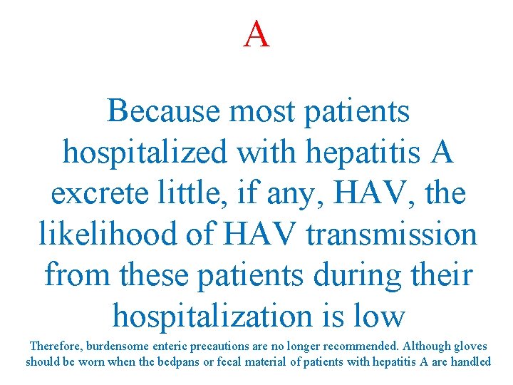 A Because most patients hospitalized with hepatitis A excrete little, if any, HAV, the