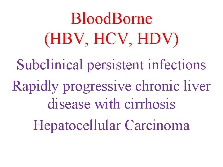 Blood. Borne (HBV, HCV, HDV) Subclinical persistent infections Rapidly progressive chronic liver disease with