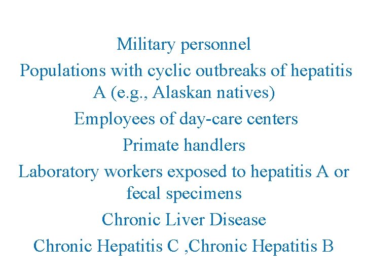 Military personnel Populations with cyclic outbreaks of hepatitis A (e. g. , Alaskan natives)