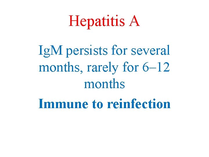 Hepatitis A Ig. M persists for several months, rarely for 6– 12 months Immune