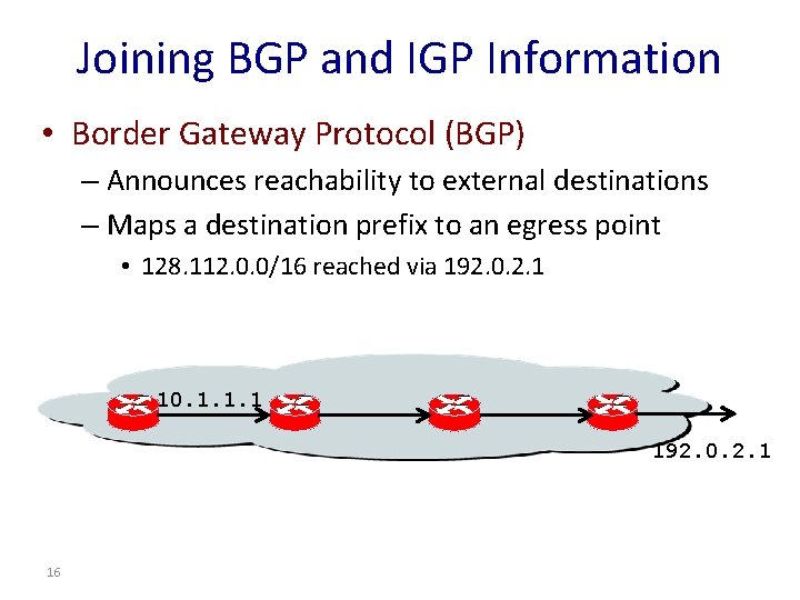 Joining BGP and IGP Information • Border Gateway Protocol (BGP) – Announces reachability to