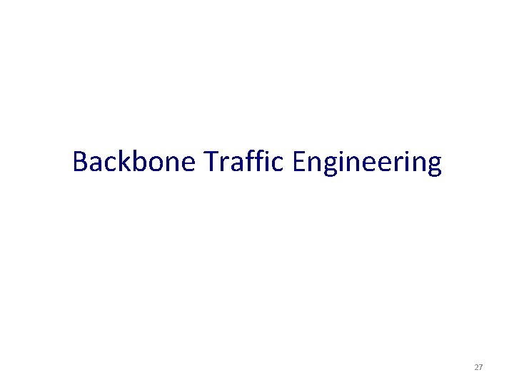Backbone Traffic Engineering 27 