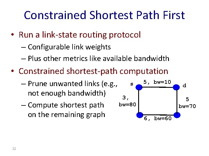 Constrained Shortest Path First • Run a link-state routing protocol – Configurable link weights