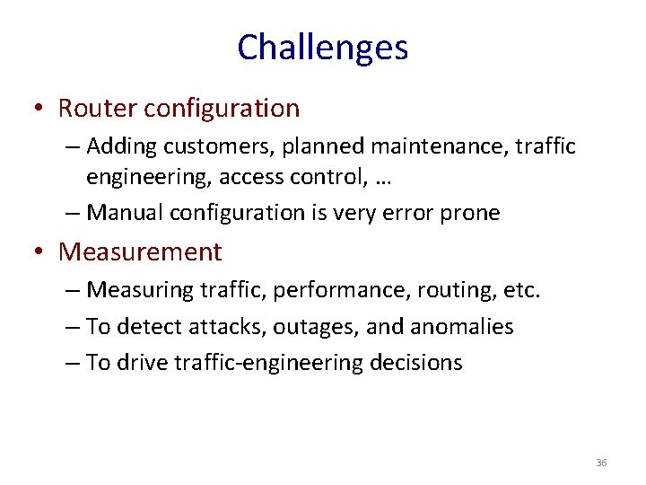Challenges • Router configuration – Adding customers, planned maintenance, traffic engineering, access control, …