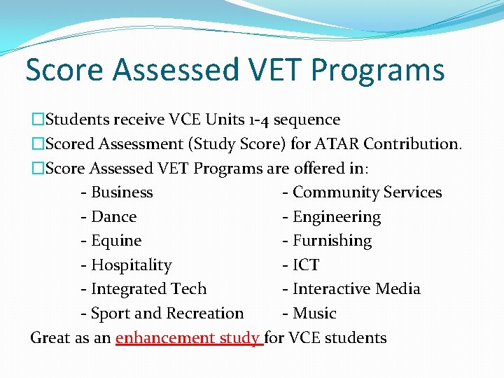 Score Assessed VET Programs �Students receive VCE Units 1‐ 4 sequence �Scored Assessment (Study
