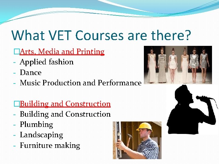 What VET Courses are there? �Arts, Media and Printing ‐ Applied fashion ‐ Dance