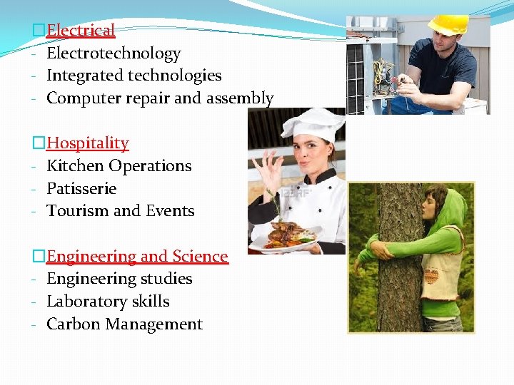 �Electrical ‐ Electrotechnology ‐ Integrated technologies ‐ Computer repair and assembly �Hospitality ‐ Kitchen