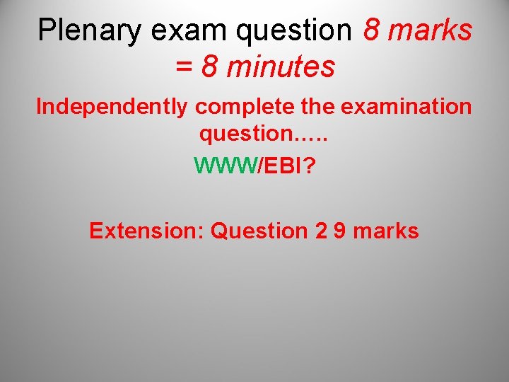 Plenary exam question 8 marks = 8 minutes Independently complete the examination question…. .