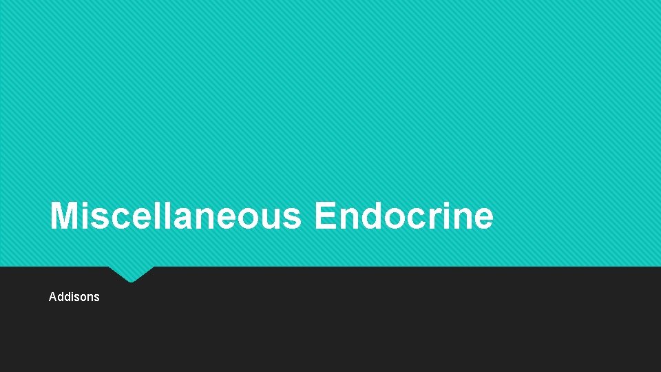 Miscellaneous Endocrine Addisons Miscellaneous Endocrine Addisons